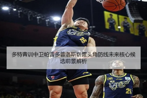 多特青训中卫帕普多普洛斯崭露头角防线未来核心候选前景解析