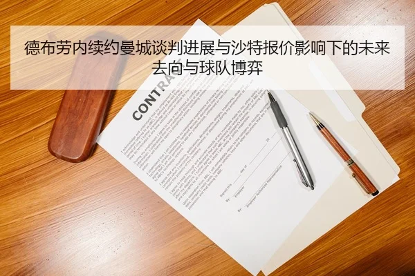 德布劳内续约曼城谈判进展与沙特报价影响下的未来去向与球队博弈