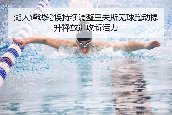 湖人锋线轮换持续调整里夫斯无球跑动提升释放进攻新活力