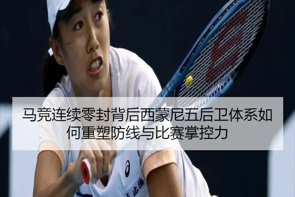马竞连续零封背后西蒙尼五后卫体系如何重塑防线与比赛掌控力